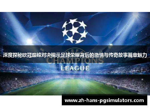 深度探秘欧冠巅峰对决揭示足球荣耀背后的激情与传奇故事篇章魅力