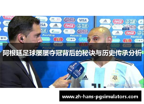 阿根廷足球屡屡夺冠背后的秘诀与历史传承分析