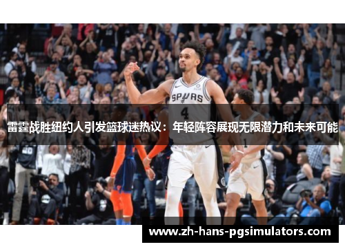 雷霆战胜纽约人引发篮球迷热议:年轻阵容展现无限潜力和未来可能 雷霆战胜纽约人引发篮球迷热议:年轻阵容展现无限潜力和未来可能