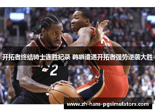 开拓者终结骑士连胜纪录 鹈鹕遭遇开拓者强势逆袭大胜 开拓者终结骑士连胜纪录 鹈鹕遭遇开拓者强势逆袭大胜