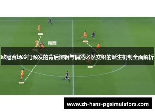 欧冠赛场冷门频发的背后逻辑与偶然必然交织的诞生机制全面解析